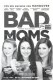 13516: Bad Moms ( Jon Lucas, Scott Moore ) Mila Kunis, Kristen Bell, Kathryn Hahn, Christina Applegate, Jay Hernandez, David Walton, Ooona Laurence, Emjay Anthony, Jada Pinkett Smith, Clark Duke, JJ Watt, 