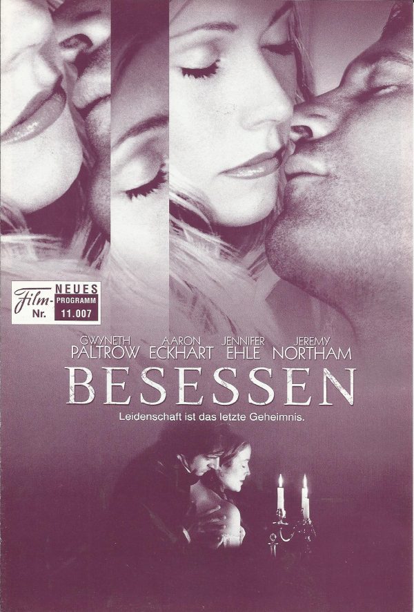 11007: Besessen ( Neil LaBute) Gwyneth Paltrow, Aaron Eckhart, Jeremy Northam, Jennifer Ehle, Lena Headey, Holly Aird, Toby Stephens, Trevor Eve, Tom Hickey, Georgia Mackenzie, Tom Hollander, Graham Crowden