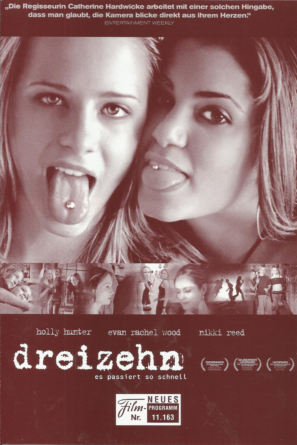 11163: dreizehn ( Catherine Hardwicke ) Evan Rachel Wood, Nikki Reed, Holly Hunter, Jeremy Sisto, Brady Corbet, Deborah Kara Unger, Kip Pardue, Sarah Clarke, Vanessa Anne Hudgens, Ulysses Estrada, Sarah Cartwright, Jenicka Carey