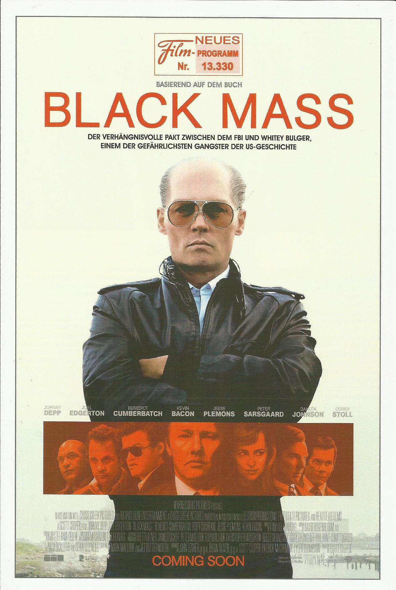 13330: Black Mass ( Scott Cooper ) Johnny Depp, Joel Edgerton, Benedict Cumberbatch, Dakota Johnson, Kevin Bacon, Peter Sarsgaard, Jesse Plemons, Rory Cochrane, David Harbour, Adam Scott, Corey Stoll, Julianne Nicholson, W. Earl Brown, Bill Camp, Juno Tem