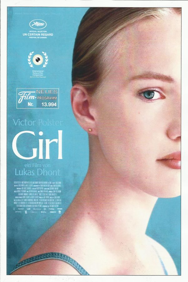 13994: Girl ( Lukas Dhont ) Victor Polster, Arieh Worthalter, Oliver Bodart, Tijmen Govaerts, Katelijne Damen, Valentijn Dhaenens, Magali Elali, Alice de Broqueville, Alain Honorez, Chris Thys, Angelo Tijssens, Marie-Louise Wilderijckx, Virginia Hendricks