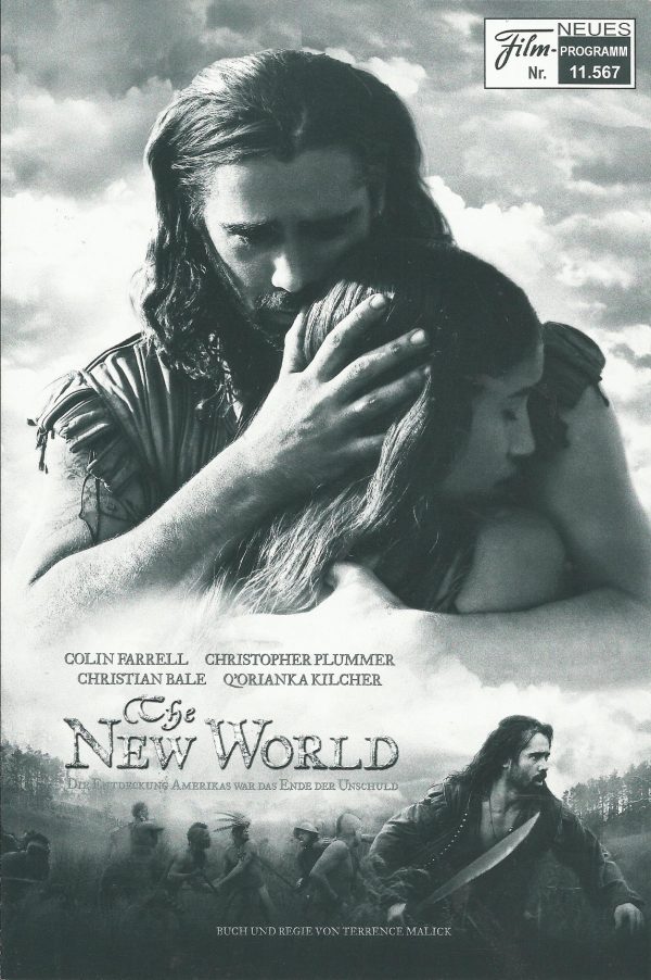 11567: The New World ( Terrence Malick ) Colin Farrell, Q´orianka Kilcher, Christopher Plummer, Christian Bale, August Schellenberg, Wes Studi, David Thewlis, Yorick Van Wageningen, Raoul Trujillo, Michael Greyeyes, Kalani Queypo, Ben Mendelsohn, Noah Tay