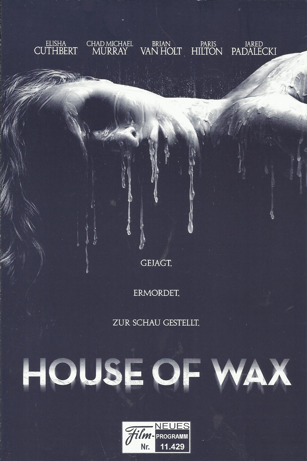 11429: House of Wax ( Jaume Collet - Serra ) Elisha Cuthbert, Chad Michael Murray, Brian van Holt, Paris Hilton, Jared Padalecki, Jon Abrahams, Robert Ri´chard, Dragicia Debert, Thomas Adamson, Murray Smith, Sam Harkess