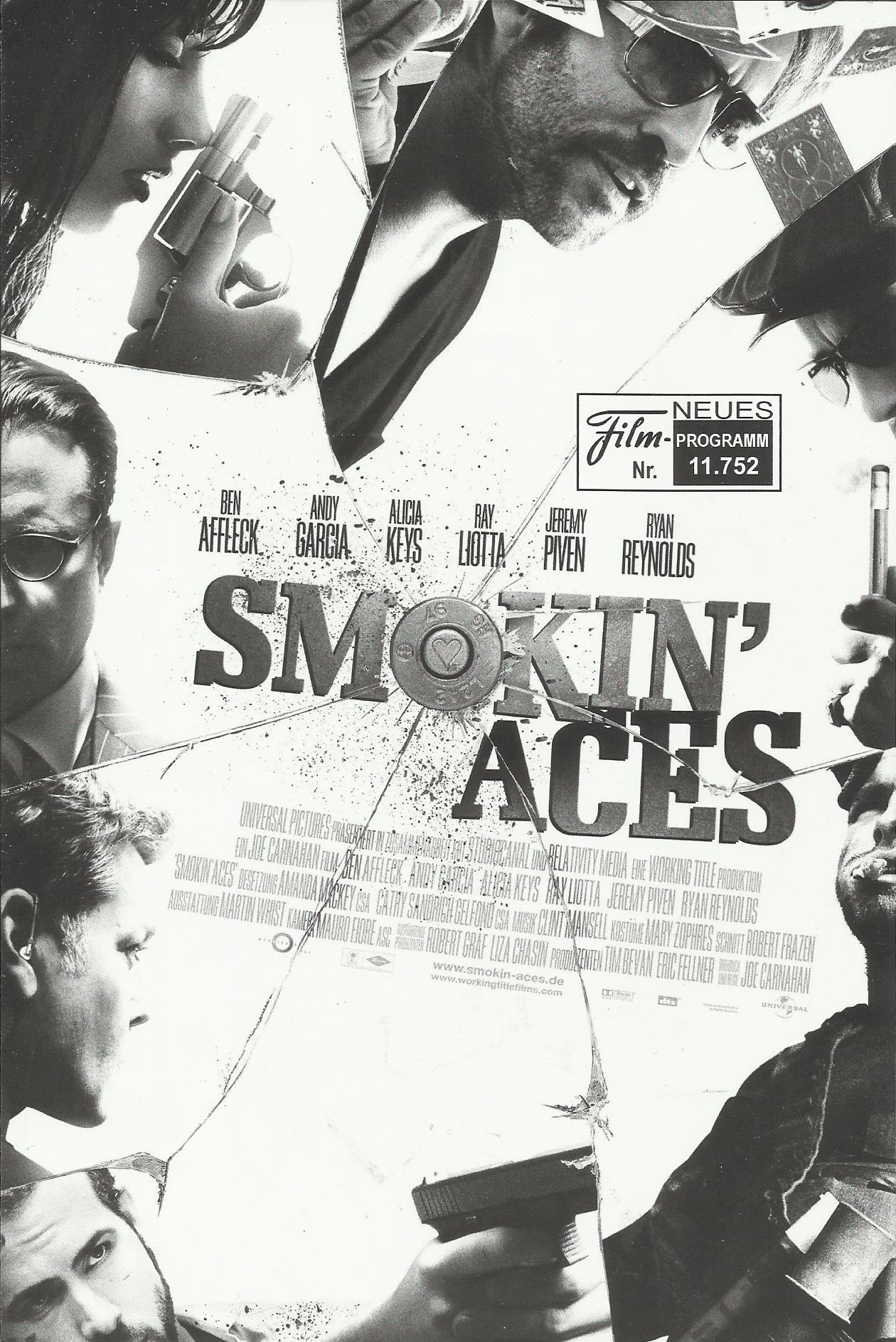11752: Smokin´ Aces ( Joe Carnahan ) Ben Affleck, Jason Bateman, Common Sense, Joseph Ruskin, Andy Garcia, Alex Rocco, Alicia Keys, Wayne Newton, Ray Liotta, Jeremy Piven, Peter Berg, Ryan Reynolds, Martin Henderson, Christopher Michael Holley, Mike Falko