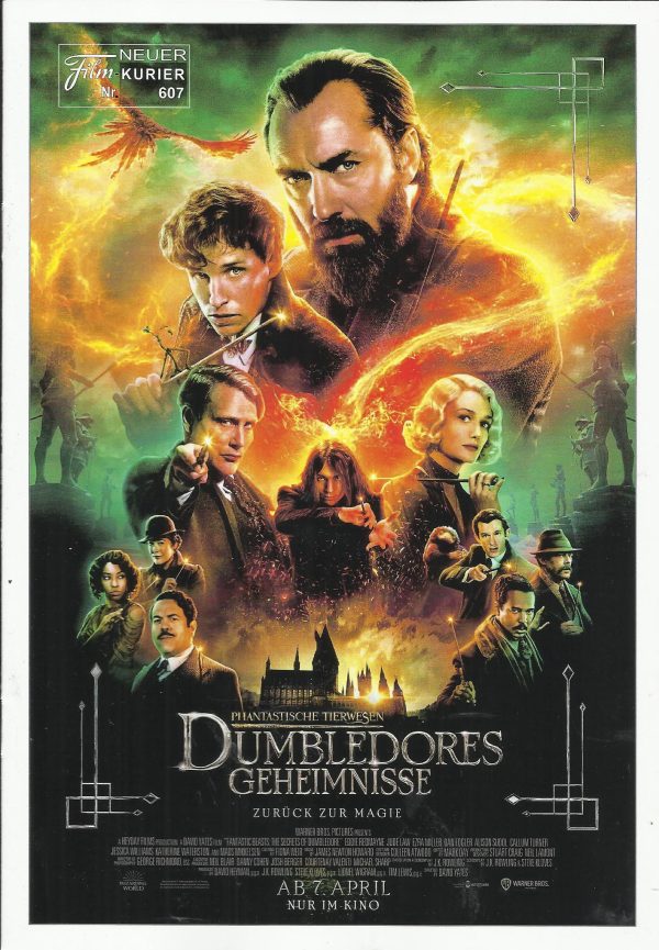 607: Dumbledores Geheimnisse ( David Yates ) Jude Law, Mads Mikkelsen, Eddie Redmayne, Katherine Waterston, Poppy Corby-Tuech, Maja Bloom, Ezra Miller, Paul Low-Hang, Alison Sudol, Callum Turner, Richard Coyle, Dan Fogler, Jessica Williams, Wilf Scolding,