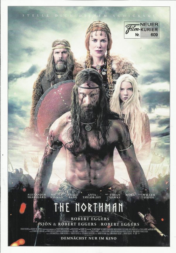 609: The Northman ( Robert Eggers ) Alexander Skarsgard, Oscar Novak, Nicole Kidman, Ethan Hawke, Willem Dafoe, Ralph Ineson, Kate Dickie, Anya Taylor-Joy, Claes Bang, Gustav Lindh, Tadhg Murphy, Björk, Olwen Fouéré, Ingvar Sigurdsson, Jon Campling, Ellio